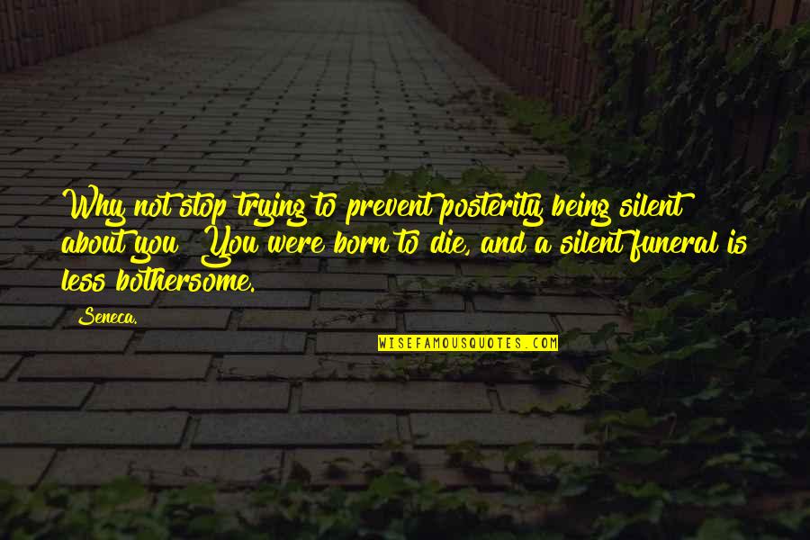 Malderen Dokters Quotes By Seneca.: Why not stop trying to prevent posterity being Malderen Dokters Quotes By Seneca.: Why not stop trying to prevent posterity being