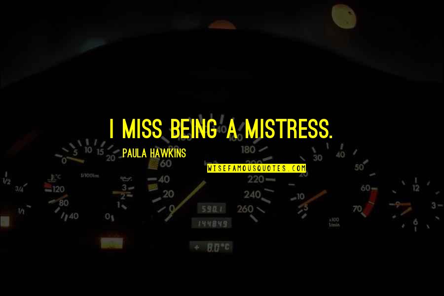 Malderen Kerk Quotes By Paula Hawkins: I miss being a mistress. Malderen Kerk Quotes By Paula Hawkins: I miss being a mistress.