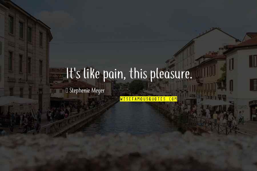 Malderen Kerk Quotes By Stephenie Meyer: It's like pain, this pleasure. Malderen Kerk Quotes By Stephenie Meyer: It's like pain, this pleasure.