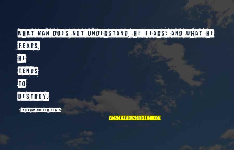 Malderen Kerk Quotes By William Butler Yeats: What man does not understand, he fears; and Malderen Kerk Quotes By William Butler Yeats: What man does not understand, he fears; and