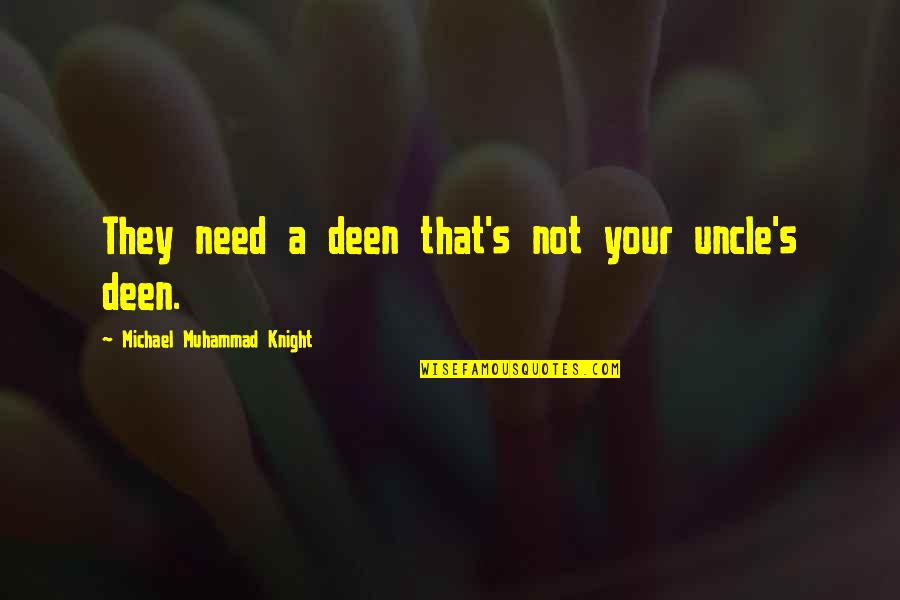 Maldharis Quotes By Michael Muhammad Knight: They need a deen that's not your uncle's Maldharis Quotes By Michael Muhammad Knight: They need a deen that's not your uncle's