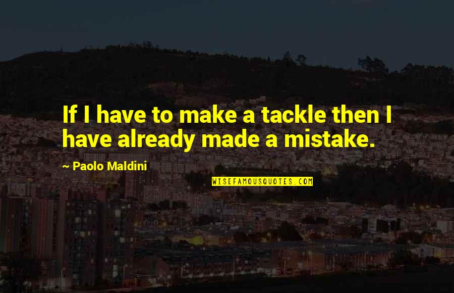 Maldini Paolo Quotes By Paolo Maldini: If I have to make a tackle then