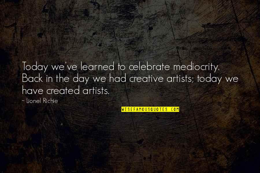 Maldistribution Synonym Quotes By Lionel Richie: Today we've learned to celebrate mediocrity. Back in Maldistribution Synonym Quotes By Lionel Richie: Today we've learned to celebrate mediocrity. Back in