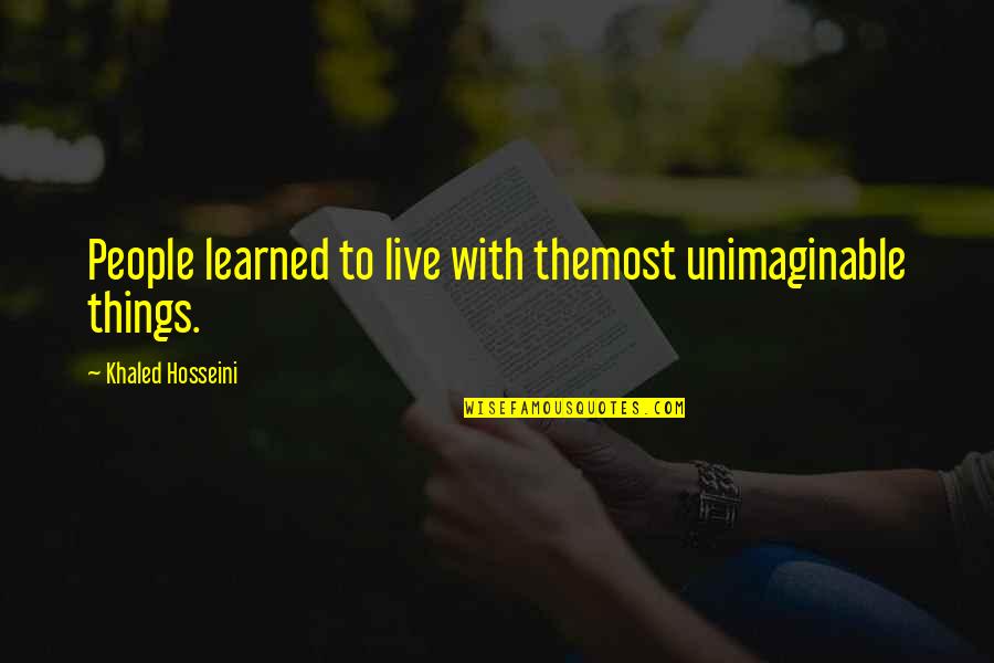 Maldita Quotes By Khaled Hosseini: People learned to live with themost unimaginable things.