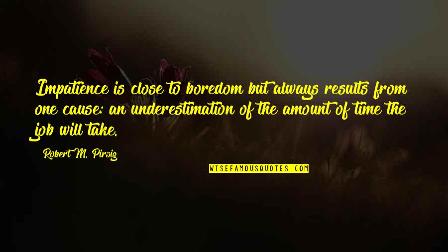 Maldita Quotes By Robert M. Pirsig: Impatience is close to boredom but always results