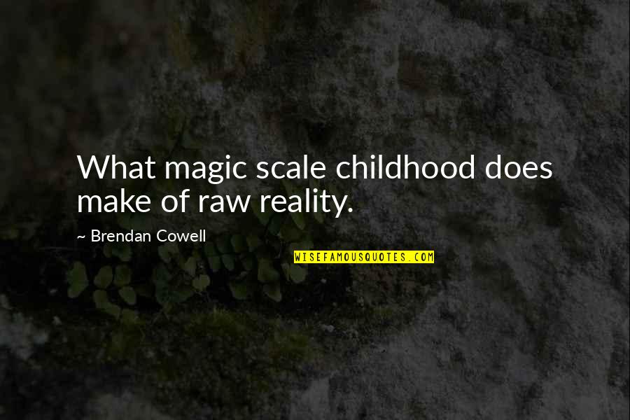 Malditos Marginales Quotes By Brendan Cowell: What magic scale childhood does make of raw Malditos Marginales Quotes By Brendan Cowell: What magic scale childhood does make of raw