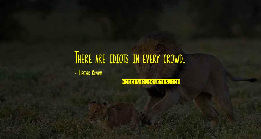 Malditos Marginales Quotes By Heather Graham: There are idiots in every crowd. Malditos Marginales Quotes By Heather Graham: There are idiots in every crowd.