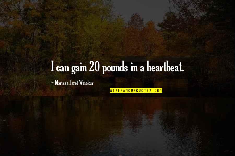 Malditos Marginales Quotes By Marissa Jaret Winokur: I can gain 20 pounds in a heartbeat. Malditos Marginales Quotes By Marissa Jaret Winokur: I can gain 20 pounds in a heartbeat.