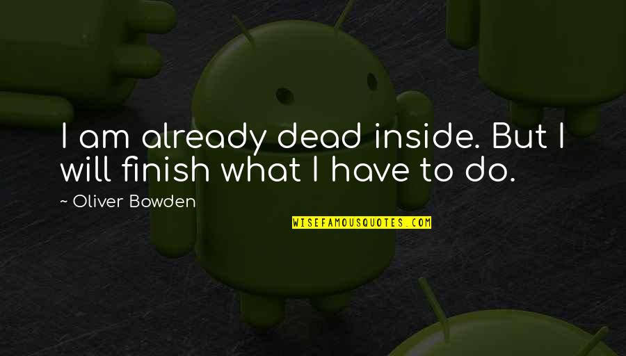 Malditos Pensamientos Quotes By Oliver Bowden: I am already dead inside. But I will Malditos Pensamientos Quotes By Oliver Bowden: I am already dead inside. But I will