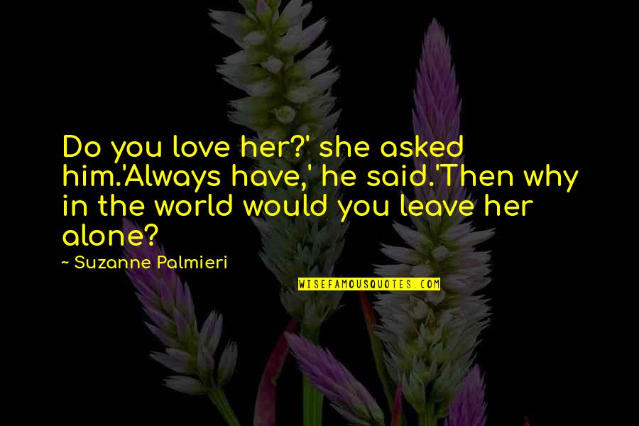 Maldivian Quotes By Suzanne Palmieri: Do you love her?' she asked him.'Always have,'