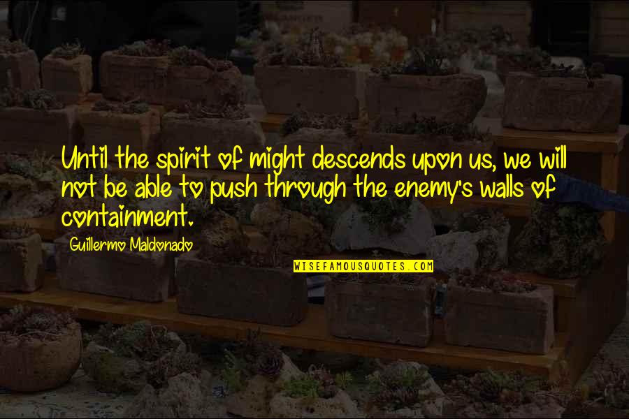 Maldonado's Quotes By Guillermo Maldonado: Until the spirit of might descends upon us,