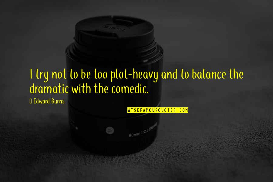 Maldonese Quotes By Edward Burns: I try not to be too plot-heavy and