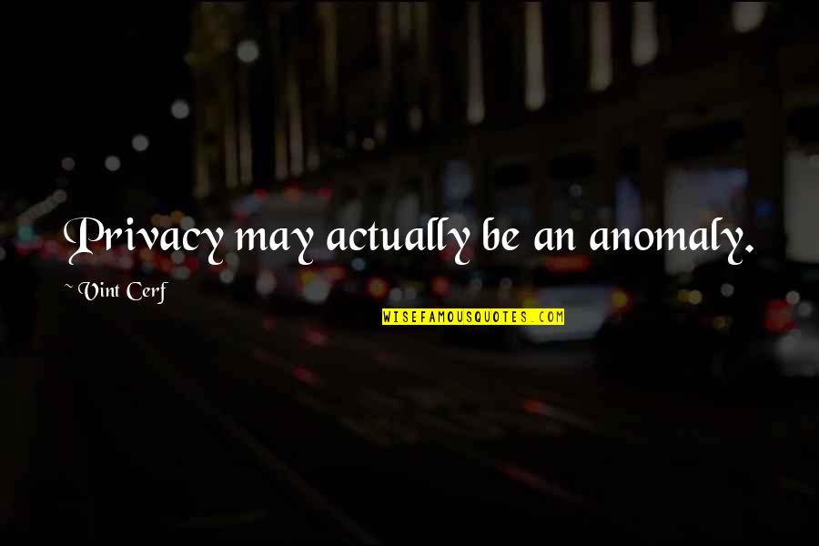 Maldonet Liffa Quotes By Vint Cerf: Privacy may actually be an anomaly. Maldonet Liffa Quotes By Vint Cerf: Privacy may actually be an anomaly.