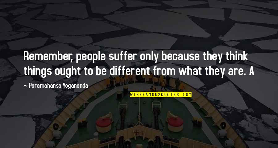 Maldoror And Poems Quotes By Paramahansa Yogananda: Remember, people suffer only because they think things
