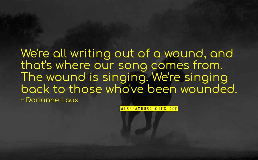 Maldoror Press Quotes By Dorianne Laux: We're all writing out of a wound, and Maldoror Press Quotes By Dorianne Laux: We're all writing out of a wound, and