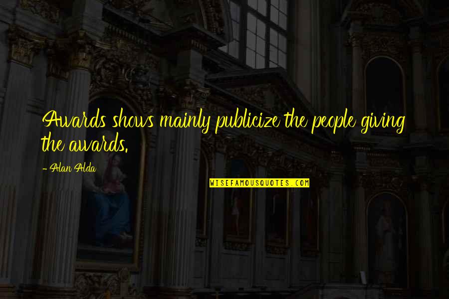 Maldwyn Evans Quotes By Alan Alda: Awards shows mainly publicize the people giving the