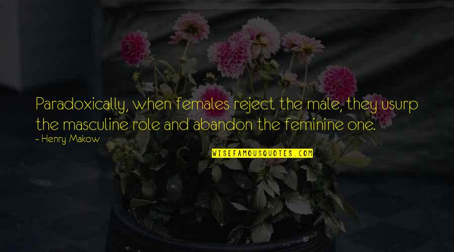 Male And Female Roles Quotes By Henry Makow: Paradoxically, when females reject the male, they usurp