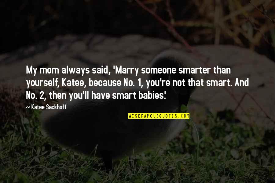 Male And Female Stereotypes Quotes By Katee Sackhoff: My mom always said, 'Marry someone smarter than