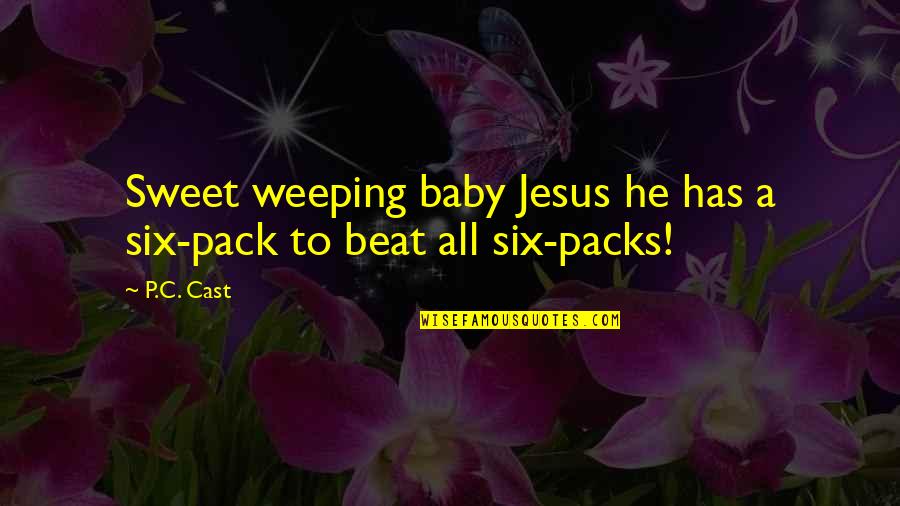 Male Beauty Quotes By P.C. Cast: Sweet weeping baby Jesus he has a six-pack