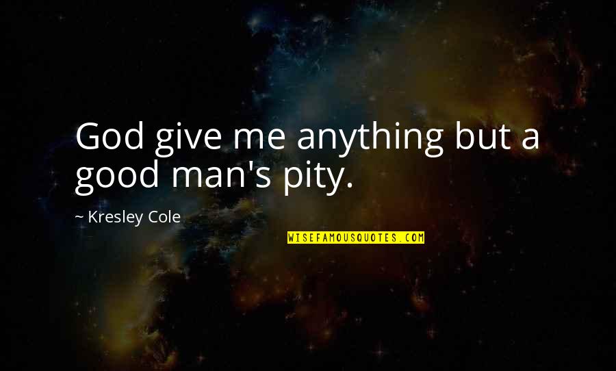 Male Behind Her Quotes By Kresley Cole: God give me anything but a good man's
