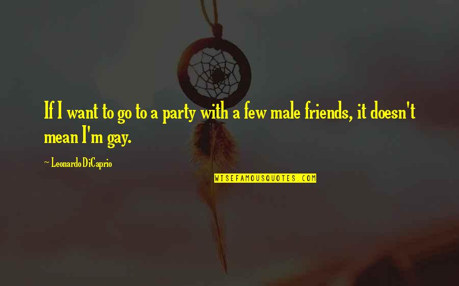 Male Best Friends Quotes By Leonardo DiCaprio: If I want to go to a party
