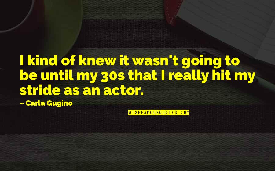 Male Body Image Quotes By Carla Gugino: I kind of knew it wasn't going to