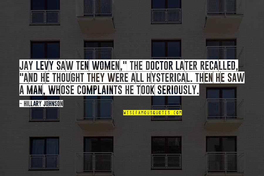 Male Chauvinism Quotes By Hillary Johnson: Jay Levy saw ten women," the doctor later