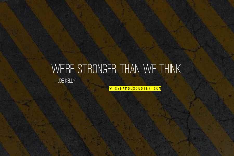Male Chivalry Quotes By Joe Kelly: We're stronger than we think.