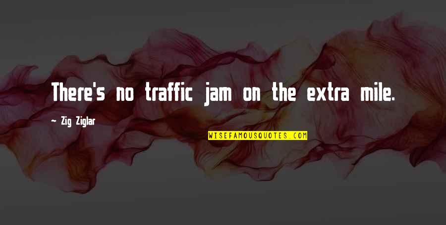 Male Chivalry Quotes By Zig Ziglar: There's no traffic jam on the extra mile.