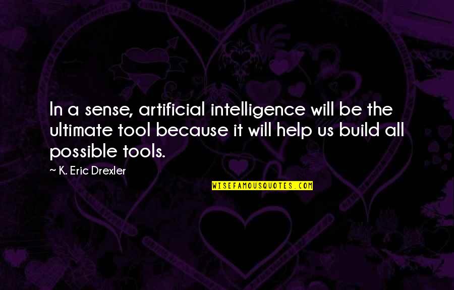 Male Domestic Abuse Quotes By K. Eric Drexler: In a sense, artificial intelligence will be the
