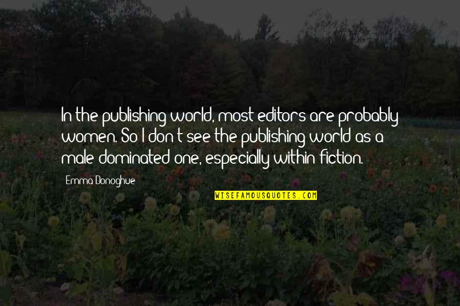 Male Dominated Quotes By Emma Donoghue: In the publishing world, most editors are probably