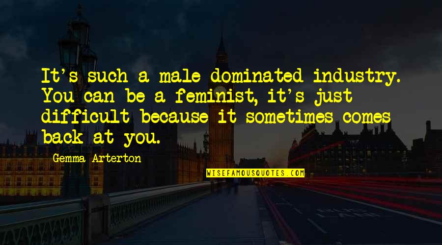 Male Dominated Quotes By Gemma Arterton: It's such a male-dominated industry. You can be