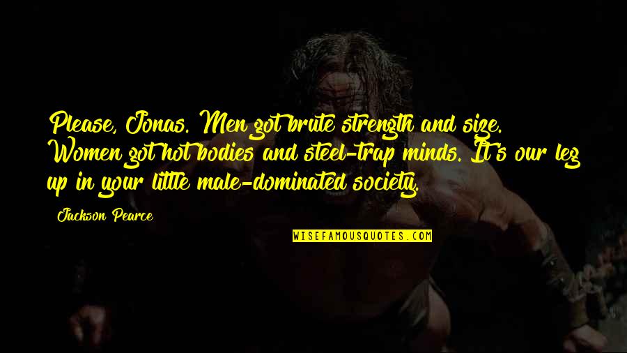 Male Dominated Quotes By Jackson Pearce: Please, Jonas. Men got brute strength and size.