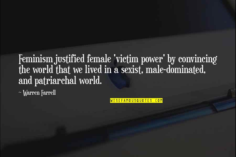 Male Dominated Quotes By Warren Farrell: Feminism justified female 'victim power' by convincing the