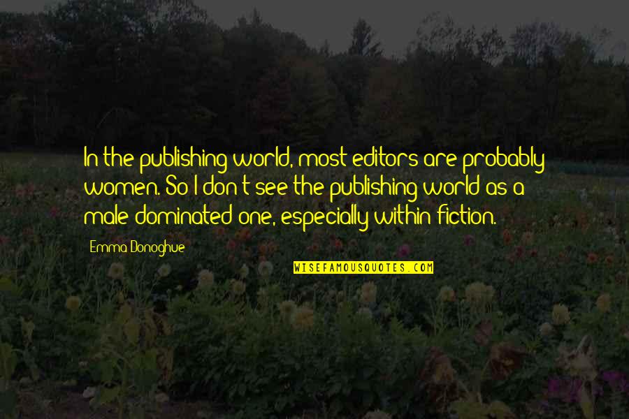 Male Dominated World Quotes By Emma Donoghue: In the publishing world, most editors are probably