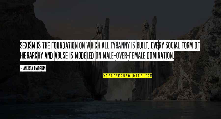 Male Domination Quotes By Andrea Dworkin: Sexism is the foundation on which all tyranny