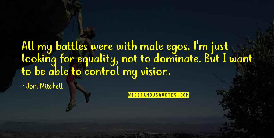 Male Ego Quotes By Joni Mitchell: All my battles were with male egos. I'm