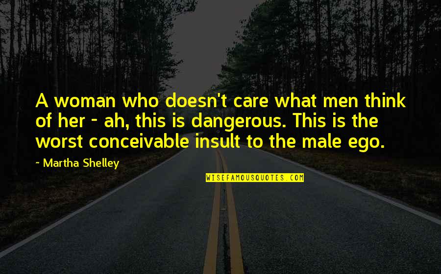 Male Ego Quotes By Martha Shelley: A woman who doesn't care what men think
