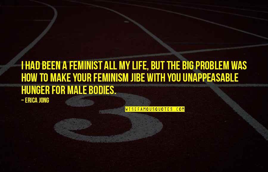 Male Feminist Quotes By Erica Jong: I had been a feminist all my life,