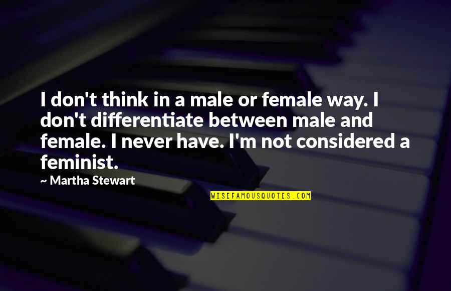 Male Feminist Quotes By Martha Stewart: I don't think in a male or female