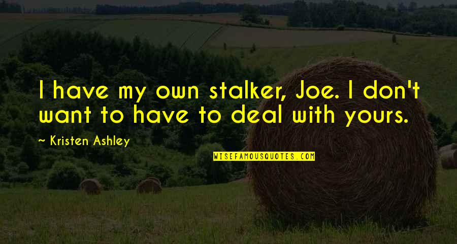 Male Gold Digger Quotes By Kristen Ashley: I have my own stalker, Joe. I don't
