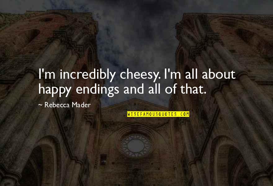 Male Gossipers Quotes By Rebecca Mader: I'm incredibly cheesy. I'm all about happy endings
