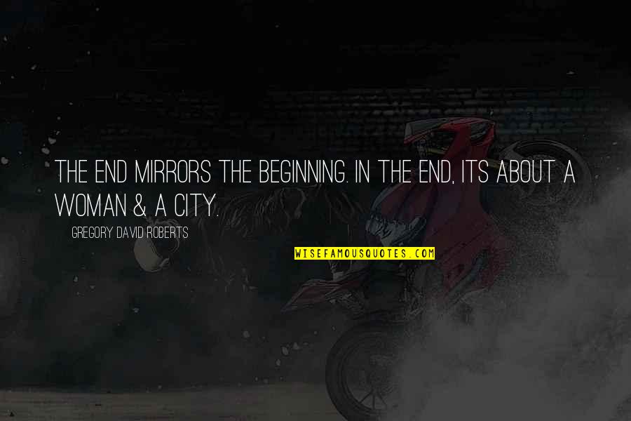 Male Grooming Quotes By Gregory David Roberts: The end mirrors the beginning. In the end,