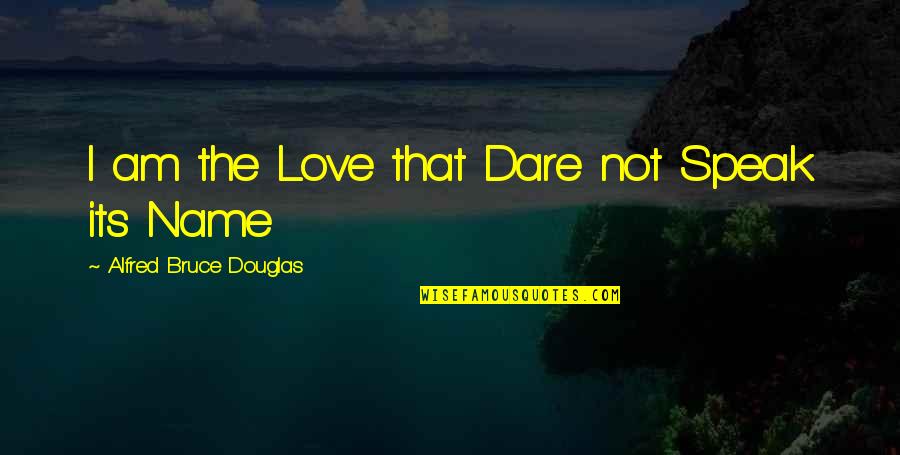 Male Love Quotes By Alfred Bruce Douglas: I am the Love that Dare not Speak