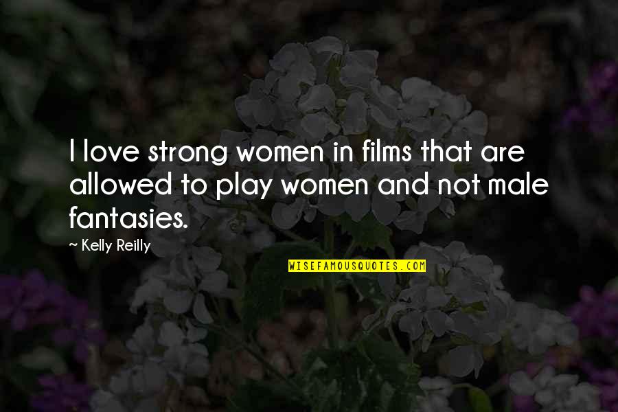 Male Love Quotes By Kelly Reilly: I love strong women in films that are