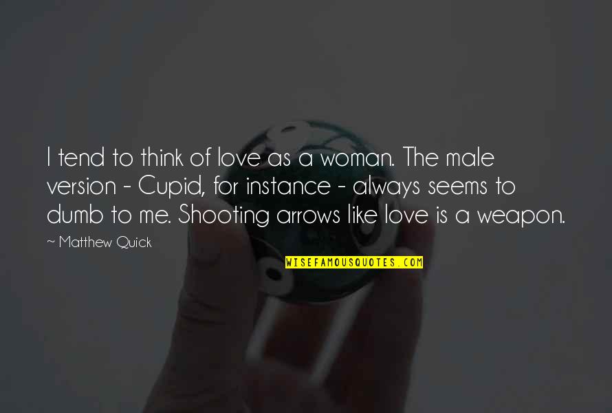 Male Love Quotes By Matthew Quick: I tend to think of love as a