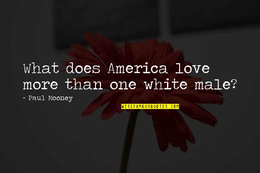 Male Love Quotes By Paul Mooney: What does America love more than one white