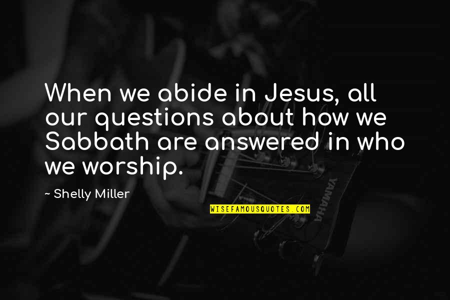 Male Perfume Quotes By Shelly Miller: When we abide in Jesus, all our questions