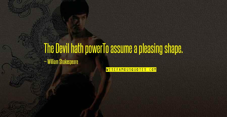 Male Power Quotes By William Shakespeare: The Devil hath powerTo assume a pleasing shape.