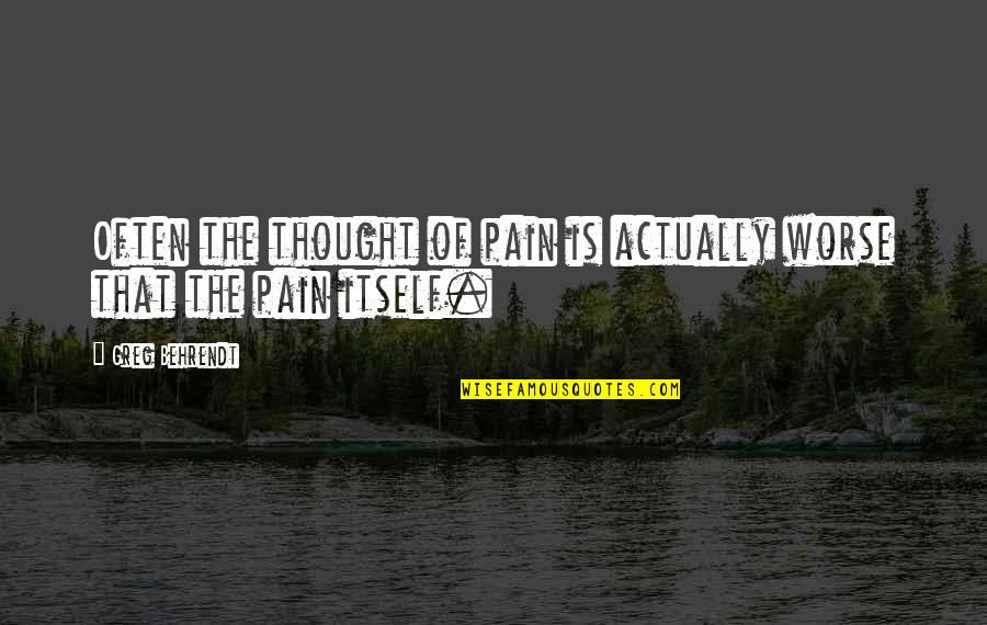 Male Prostitute Quotes By Greg Behrendt: Often the thought of pain is actually worse